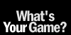 Whats Your Game?